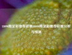 18090期足彩推荐彩票18090期足彩推荐彩票分析与预测